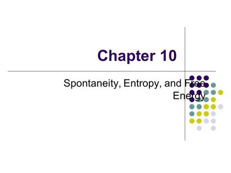 Chapter 10 Spontaneity, Entropy, and Free Energy.