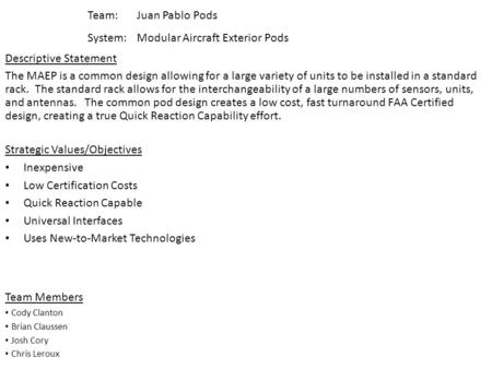 Team: Juan Pablo Pods System:Modular Aircraft Exterior Pods Strategic Values/Objectives Inexpensive Low Certification Costs Quick Reaction Capable Universal.