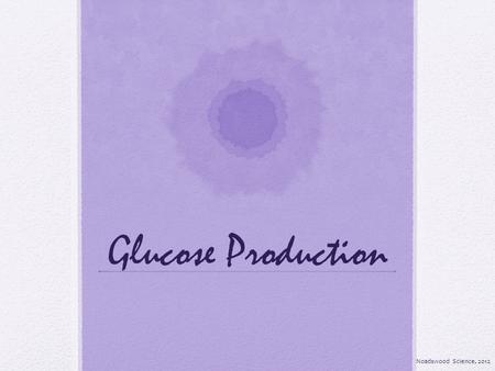 Glucose Production Noadswood Science, 2012. Glucose Production To understand how plants store and use the glucose produced during photosynthesis Monday,