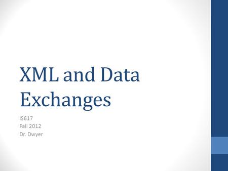 XML and Data Exchanges IS617 Fall 2012 Dr. Dwyer.