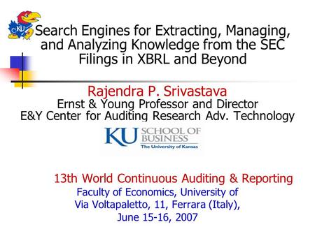 Search Engines for Extracting, Managing, and Analyzing Knowledge from the SEC Filings in XBRL and Beyond Rajendra P. Srivastava Ernst & Young Professor.