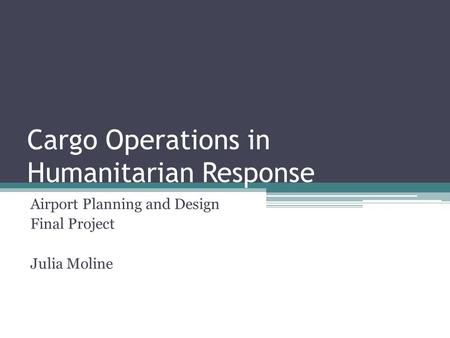 Cargo Operations in Humanitarian Response Airport Planning and Design Final Project Julia Moline.