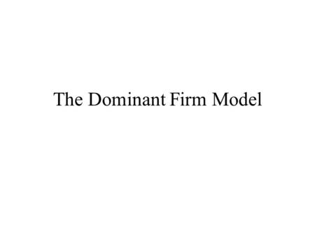 The Dominant Firm Model. Evolution of a Dominant Firm The typical cost structure for digital products is necessary, but not sufficient, for the emergence.