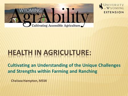 Cultivating an Understanding of the Unique Challenges and Strengths within Farming and Ranching Chelsea Hampton, MSW.