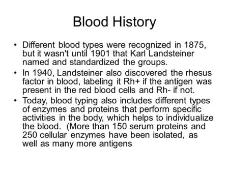 Blood History Different blood types were recognized in 1875, but it wasn't until 1901 that Karl Landsteiner named and standardized the groups. In 1940,