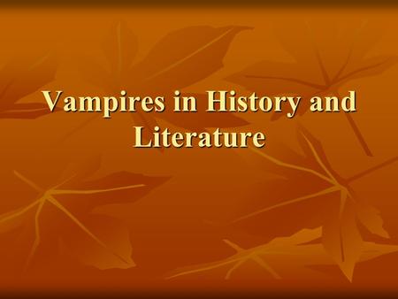 Vampires in History and Literature. Vlad Dracula 1431 - 1476 1431 - 1476 Member of the Order of the Dragon-a secret society Member of the Order of the.