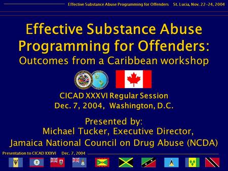 Presentation to CICAD XXXVI Dec. 7, 2004 Effective Substance Abuse Programming for Offenders St. Lucia, Nov. 22-24, 2004 CICAD XXXVI Regular Session Dec.