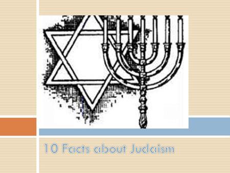 Fact 1  Monotheistic religion  Jewish people believe that God is all-knowing, all- powerful, just, and merciful.  Christians and Muslims are also believers.