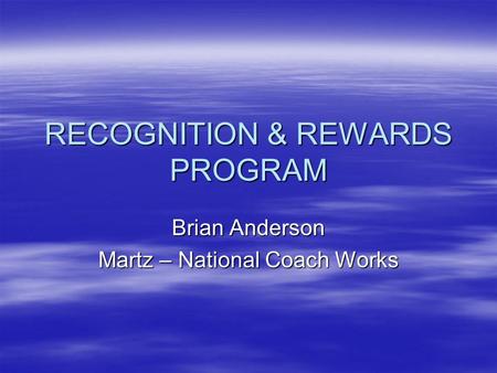 RECOGNITION & REWARDS PROGRAM Brian Anderson Martz – National Coach Works.