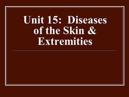 Unit 15: Diseases of the Skin & Extremities