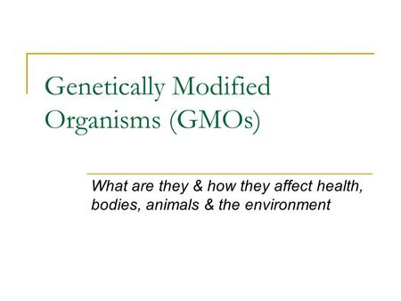 Genetically Modified Organisms (GMOs)