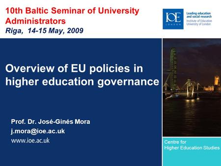 10th Baltic Seminar of University Administrators Riga, 14-15 May, 2009 Overview of EU policies in higher education governance Prof. Dr. José-Ginés Mora.