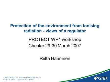 SÄTEILYTURVAKESKUS STRÅLSÄKERHETSCENTRALEN RADIATION AND NUCLEAR SAFETY AUTHORITY Protection of the environment from ionising radiation - views of a regulator.