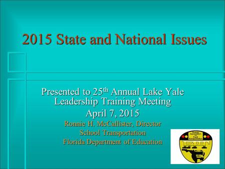 2015 State and National Issues Presented to 25 th Annual Lake Yale Leadership Training Meeting April 7, 2015 Ronnie H. McCallister, Director School Transportation.