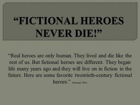 “FICTIONAL HEROES NEVER DIE!”