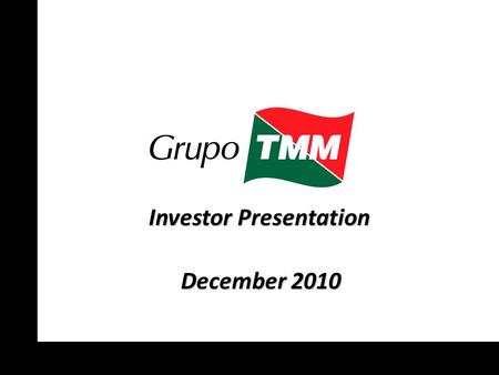 Investor Presentation December 2010. Grupo TMM is… 2 …one of the largest integrated logistics and transportation companies in Mexico, providing Maritime.