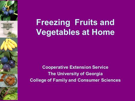 Freezing Fruits and Vegetables at Home Cooperative Extension Service The University of Georgia College of Family and Consumer Sciences.