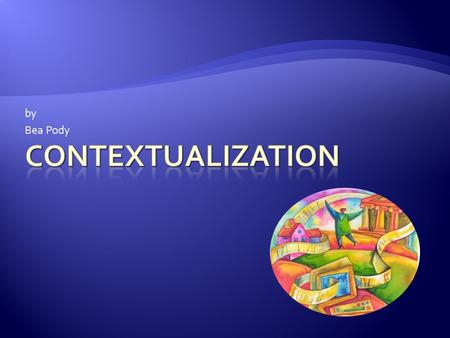 By Bea Pody.  Connection of school to students’ lives  Connection to students’ experiences  Connection to students’ homes  Connection to students’