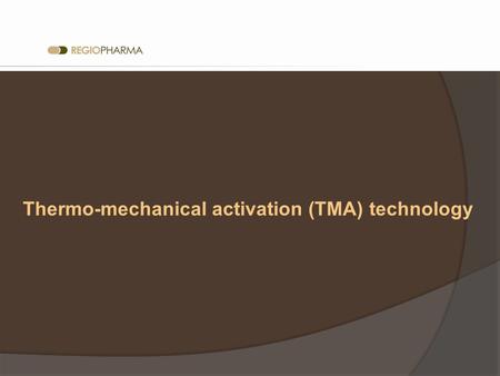 Thermo-mechanical activation (TMA) technology. In the past several years we have invested a lot of knowledge and effort in development and use of this.