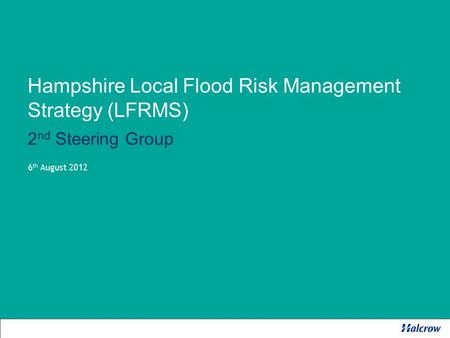 Hampshire Local Flood Risk Management Strategy (LFRMS) 2 nd Steering Group 6 th August 2012.