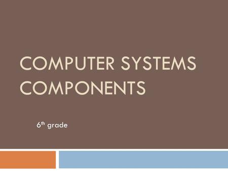 COMPUTER SYSTEMS COMPONENTS 6 th grade. BCSI-1: Students will identify computer system components.  a) Identify and define the key functional components.