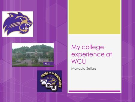 My college experience at WCU Makayla Sellars. My Classes  Financial and Money Management Class  Foundations of Communication  Secrets of Powerful Women: