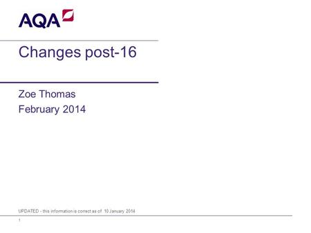 1 Changes post-16 Zoe Thomas February 2014 UPDATED - this information is correct as of 10 January 2014.