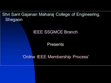 Shri Sant Gajanan Maharaj College of Engineering, Shegaon IEEE SSGMCE Branch Presents ‘Online IEEE Membership Process’