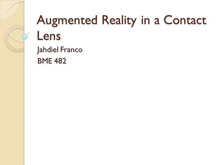 Augmented Reality in a Contact Lens Jahdiel Franco BME 482.