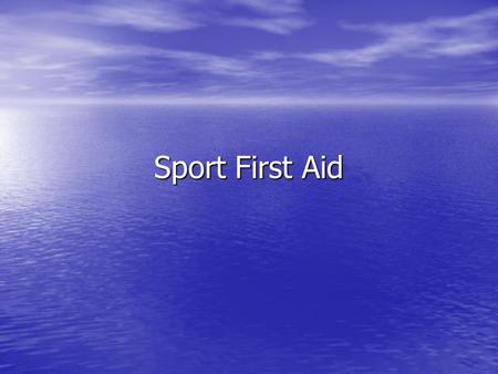 Sport First Aid. Aspects of Treating Injuries Injury and Illness Prevention Injury and Illness Prevention Injury and Illness Recognition and First Aid.