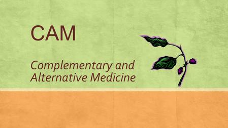 CAM Complementary and Alternative Medicine. What is Complementary and Alternative Medicine? First, we need to define the term “Conventional”: Medicine.