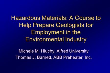 Hazardous Materials: A Course to Help Prepare Geologists for Employment in the Environmental Industry Michele M. Hluchy, Alfred University Thomas J. Barnett,