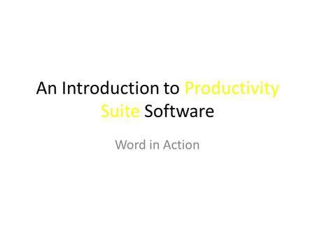 An Introduction to Productivity Suite Software Word in Action.