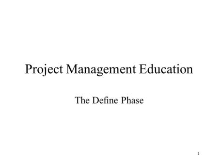 1 Project Management Education The Define Phase. 2 Agenda Introductions Project Management Review The Concept Phase Project Initiation Stakeholders and.