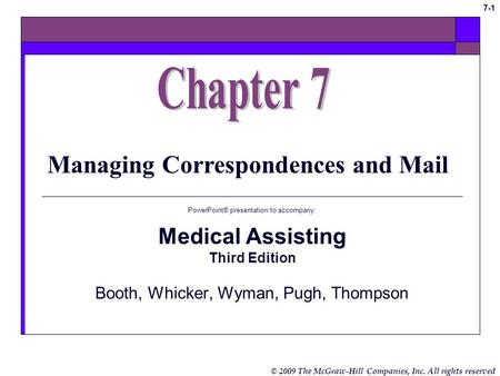 © 2009 The McGraw-Hill Companies, Inc. All rights reserved 7-1 Managing Correspondences and Mail PowerPoint® presentation to accompany: Medical Assisting.