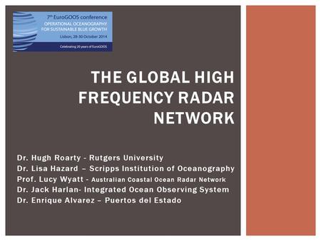 Dr. Hugh Roarty - Rutgers University Dr. Lisa Hazard – Scripps Institution of Oceanography Prof. Lucy Wyatt - Australian Coastal Ocean Radar Network Dr.