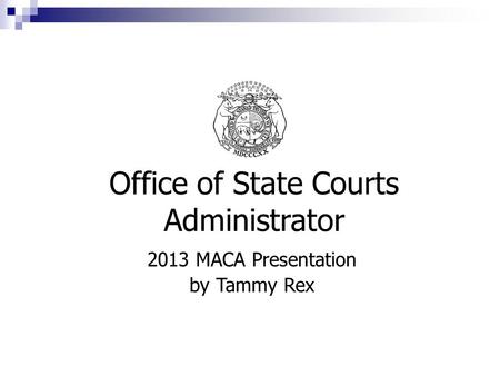 Office of State Courts Administrator 2013 MACA Presentation by Tammy Rex.