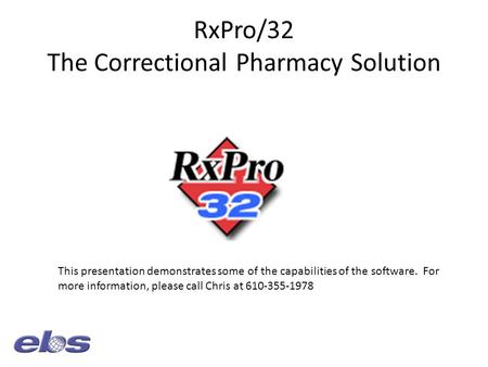 RxPro/32 The Correctional Pharmacy Solution This presentation demonstrates some of the capabilities of the software. For more information, please call.