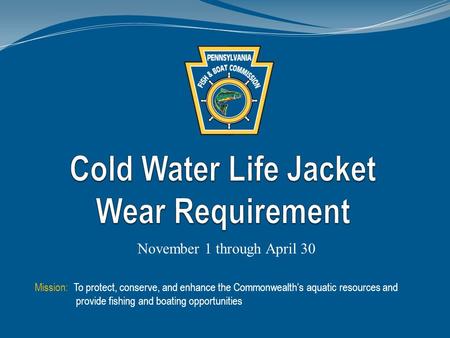 November 1 through April 30 Mission: To protect, conserve, and enhance the Commonwealth’s aquatic resources and provide fishing and boating opportunities.