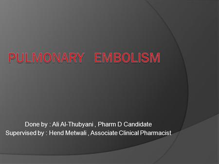 Done by : Ali Al-Thubyani, Pharm D Candidate Supervised by : Hend Metwali, Associate Clinical Pharmacist.