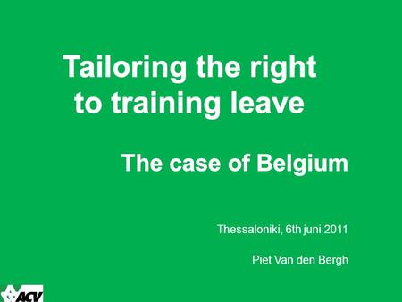 Thessaloniki, 6th juni 2011 Piet Van den Bergh. Paid educational leave = Betaald educatief verlof / Congé-éducation payé = Training leave for the employee.