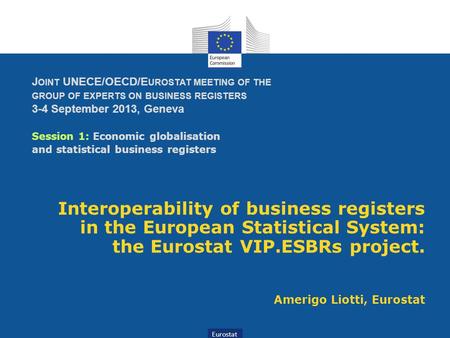 Eurostat J OINT UNECE/OECD/E UROSTAT MEETING OF THE GROUP OF EXPERTS ON BUSINESS REGISTERS 3-4 September 2013, Geneva Session 1: Economic globalisation.