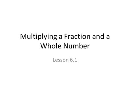 Multiplying a Fraction and a Whole Number Lesson 6.1.