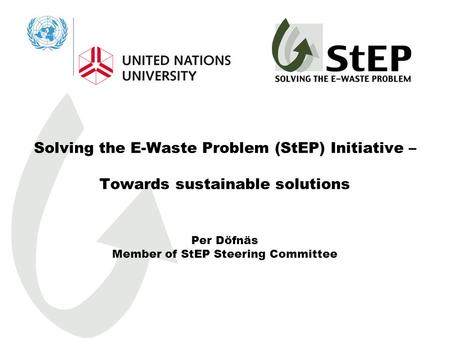 Solving the E-Waste Problem (StEP) Initiative – Towards sustainable solutions Per Döfnäs Member of StEP Steering Committee.