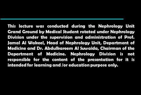 This lecture was conducted during the Nephrology Unit Grand Ground by Medical Student rotated under Nephrology Division under the supervision and administration.