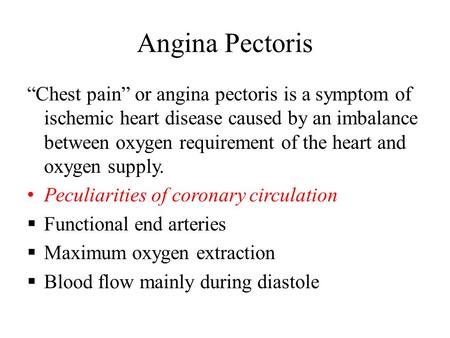 Angina Pectoris “Chest pain” or angina pectoris is a symptom of ischemic heart disease caused by an imbalance between oxygen requirement of the heart and.