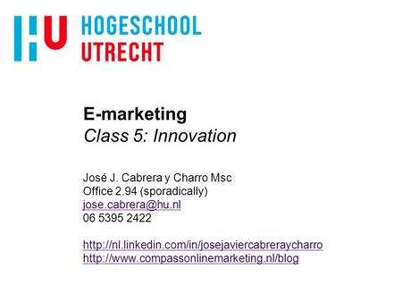 E-marketing Class 5: Innovation José J. Cabrera y Charro Msc Office 2.94 (sporadically) 06 5395 2422