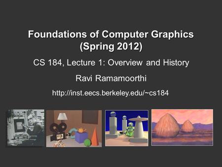 Foundations of Computer Graphics (Spring 2012) CS 184, Lecture 1: Overview and History Ravi Ramamoorthi