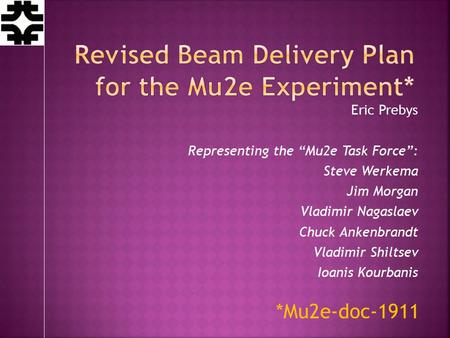 Eric Prebys Representing the “Mu2e Task Force”: Steve Werkema Jim Morgan Vladimir Nagaslaev Chuck Ankenbrandt Vladimir Shiltsev Ioanis Kourbanis *Mu2e-doc-1911.