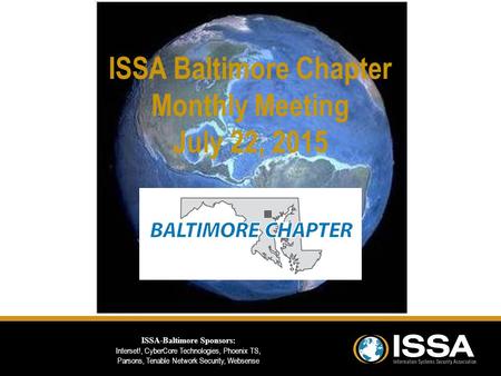 ISSA Baltimore Chapter Monthly Meeting July 22, 2015 ISSA-Baltimore Sponsors: Interset!, CyberCore Technologies, Phoenix TS, Parsons, Tenable Network Security,